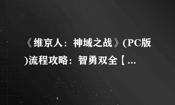 《维京人：神域之战》(PC版)流程攻略：智勇双全【游侠攻略组】