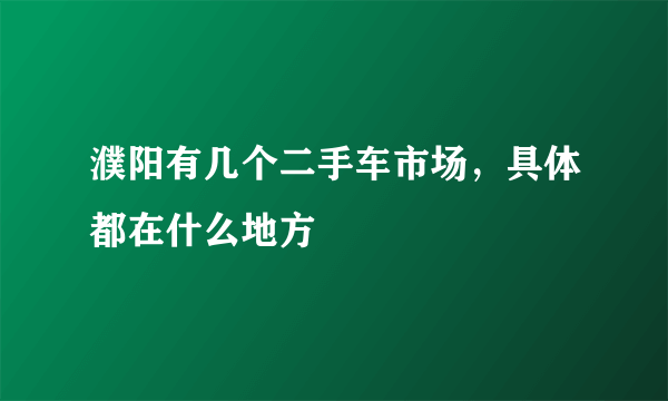 濮阳有几个二手车市场，具体都在什么地方