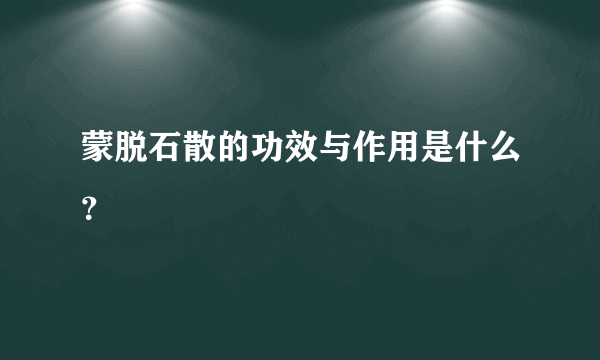 蒙脱石散的功效与作用是什么？