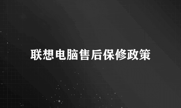联想电脑售后保修政策