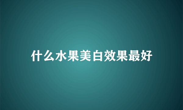 什么水果美白效果最好