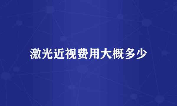激光近视费用大概多少
