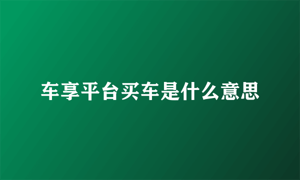车享平台买车是什么意思