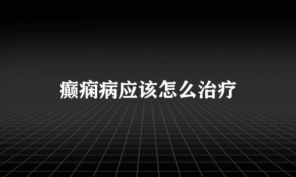 癫痫病应该怎么治疗