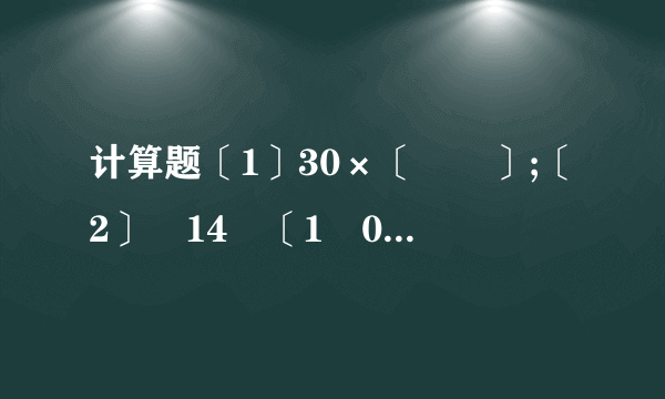 计算题〔1〕30×〔﹣﹣〕;〔2〕﹣14﹣〔1﹣0.5〕××[1﹣〔﹣2〕3].