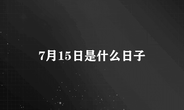 7月15日是什么日子