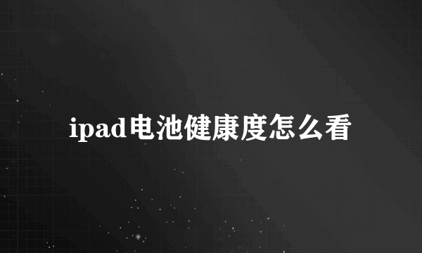 ipad电池健康度怎么看