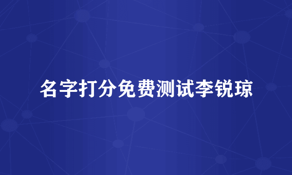 名字打分免费测试李锐琼