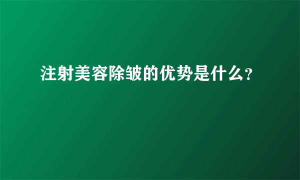 注射美容除皱的优势是什么？