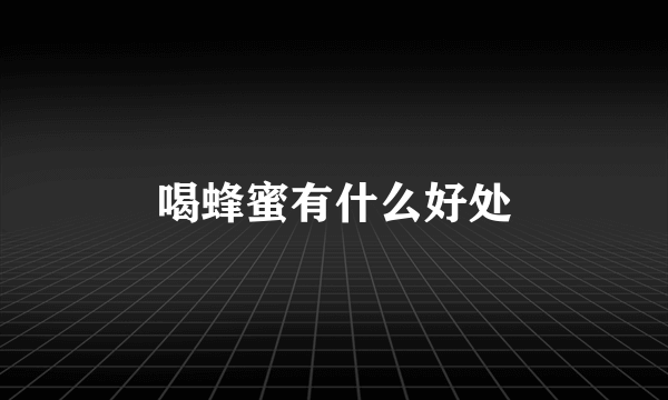 喝蜂蜜有什么好处