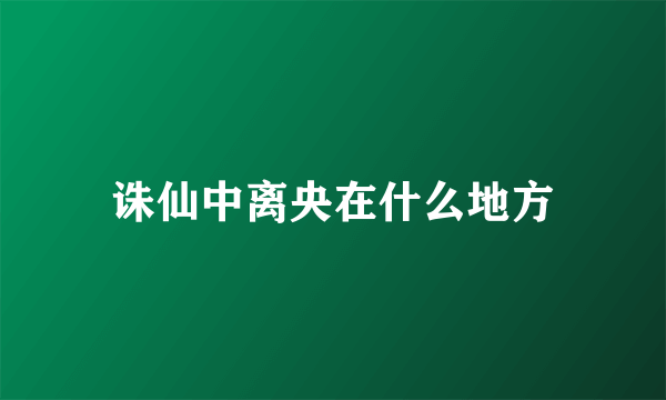 诛仙中离央在什么地方