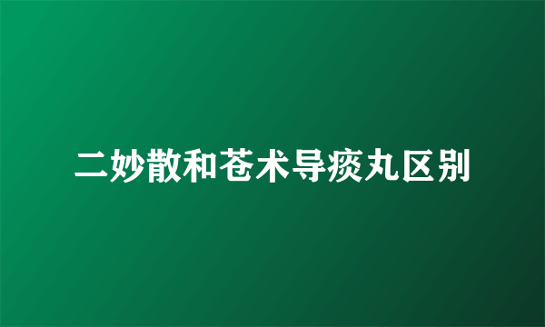 二妙散和苍术导痰丸区别