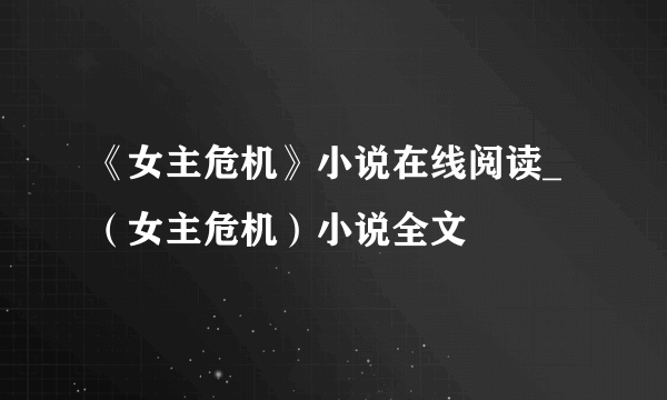 《女主危机》小说在线阅读_（女主危机）小说全文