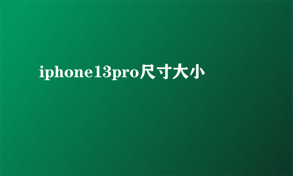 iphone13pro尺寸大小