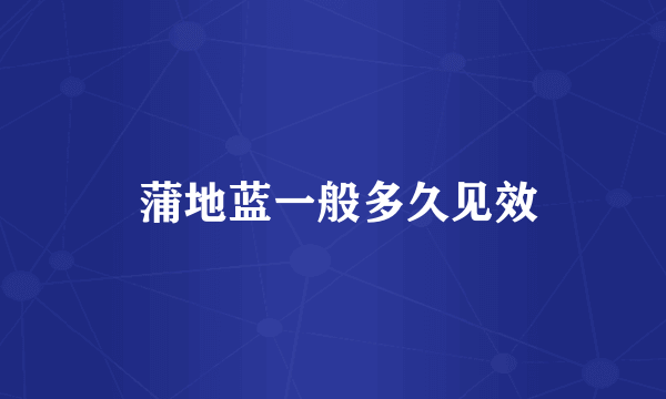  蒲地蓝一般多久见效