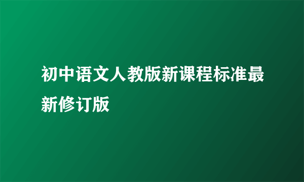 初中语文人教版新课程标准最新修订版