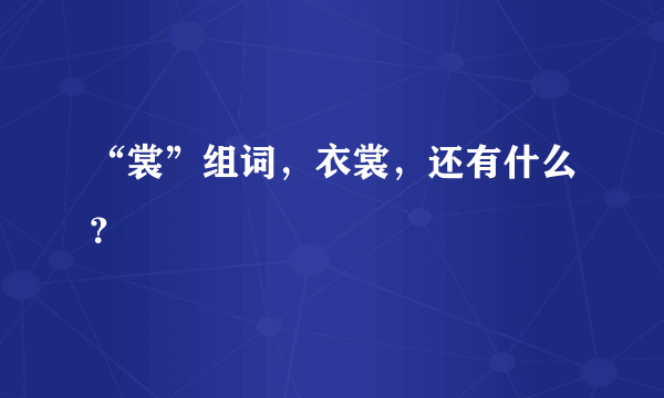 “裳”组词，衣裳，还有什么？