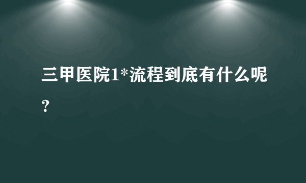 三甲医院1*流程到底有什么呢？