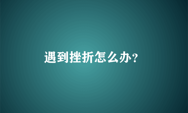 遇到挫折怎么办？