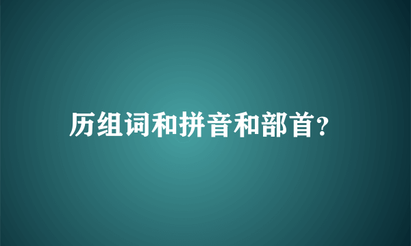 历组词和拼音和部首？