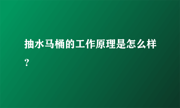 抽水马桶的工作原理是怎么样？
