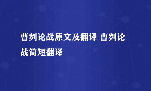 曹刿论战原文及翻译 曹刿论战简短翻译