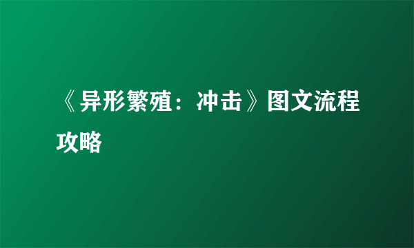 《异形繁殖：冲击》图文流程攻略