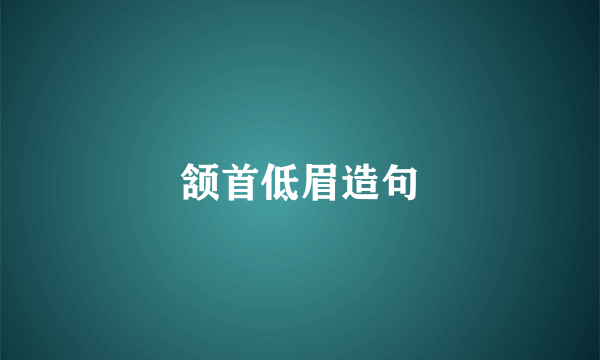 颔首低眉造句