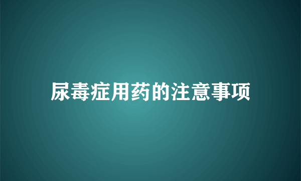 尿毒症用药的注意事项