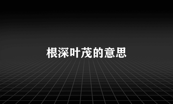 根深叶茂的意思