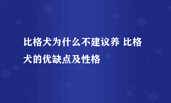 比格犬为什么不建议养 比格犬的优缺点及性格