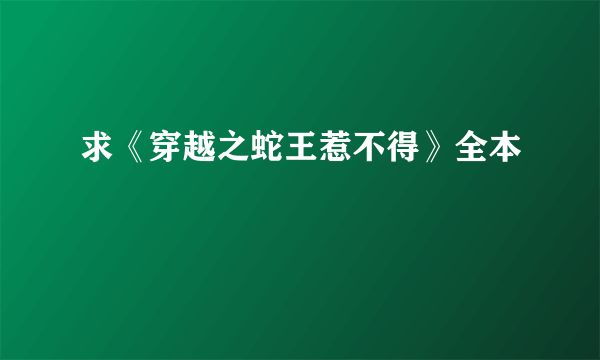 求《穿越之蛇王惹不得》全本
