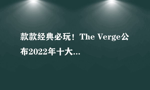 款款经典必玩！The Verge公布2022年十大Switch游戏
