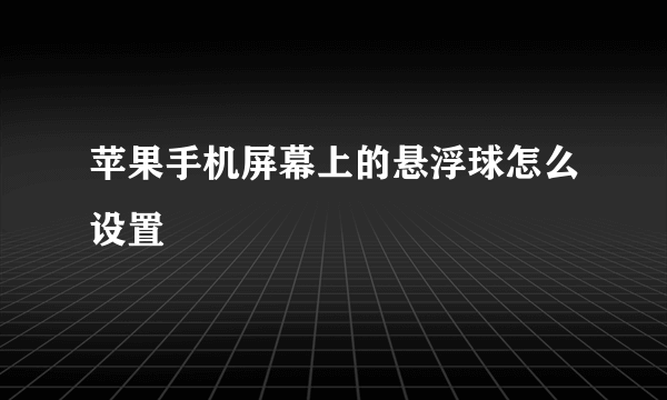 苹果手机屏幕上的悬浮球怎么设置
