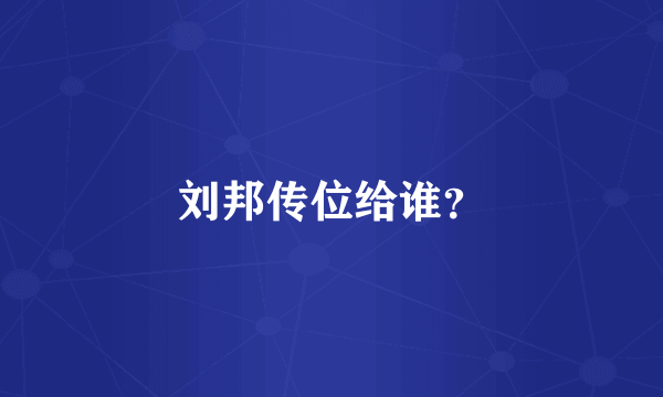 刘邦传位给谁？
