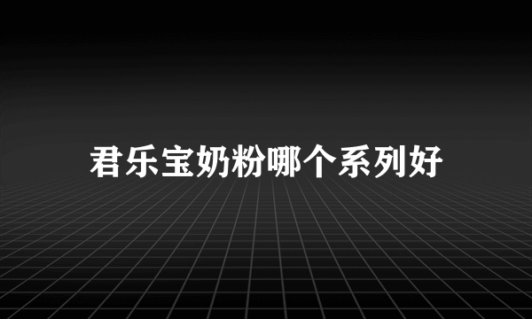 君乐宝奶粉哪个系列好