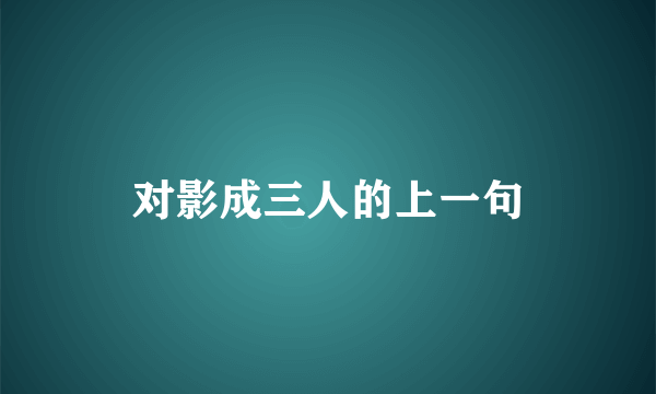 对影成三人的上一句