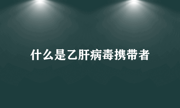 什么是乙肝病毒携带者