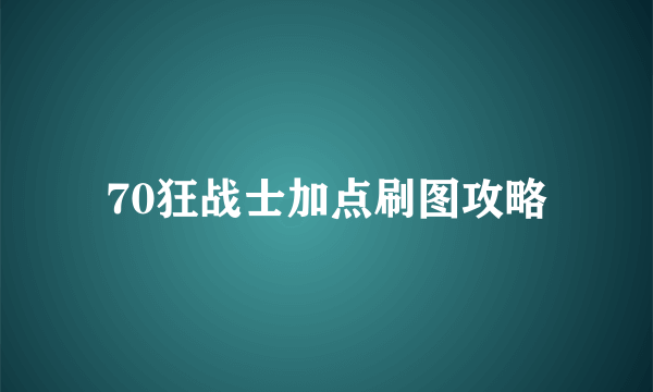 70狂战士加点刷图攻略