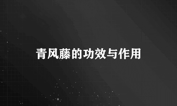 青风藤的功效与作用