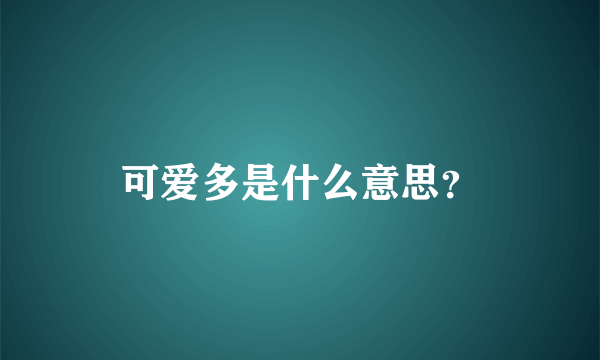可爱多是什么意思？