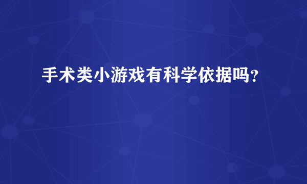 手术类小游戏有科学依据吗？