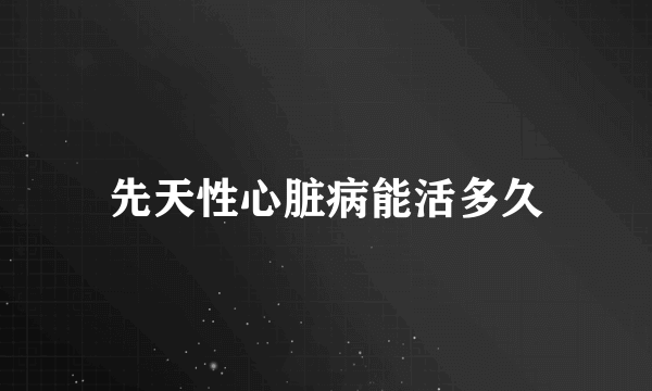 先天性心脏病能活多久