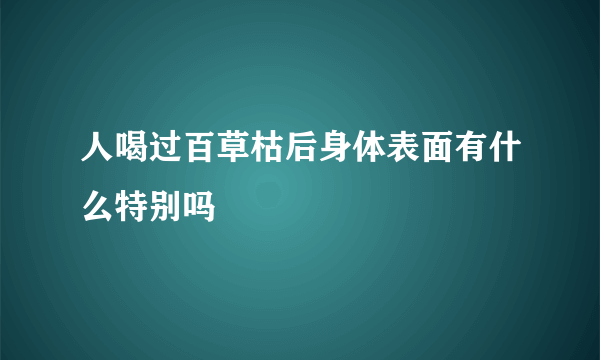 人喝过百草枯后身体表面有什么特别吗