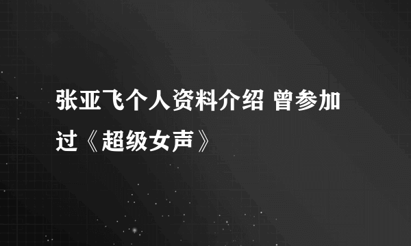 张亚飞个人资料介绍 曾参加过《超级女声》