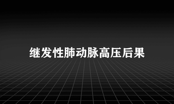继发性肺动脉高压后果