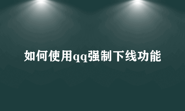 如何使用qq强制下线功能