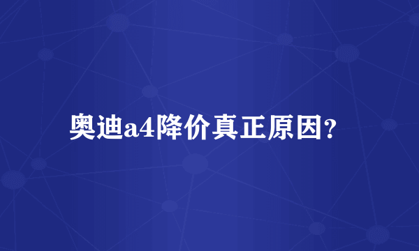奥迪a4降价真正原因？