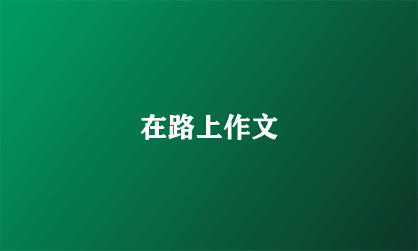在路上作文