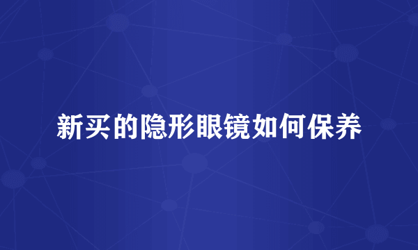 新买的隐形眼镜如何保养